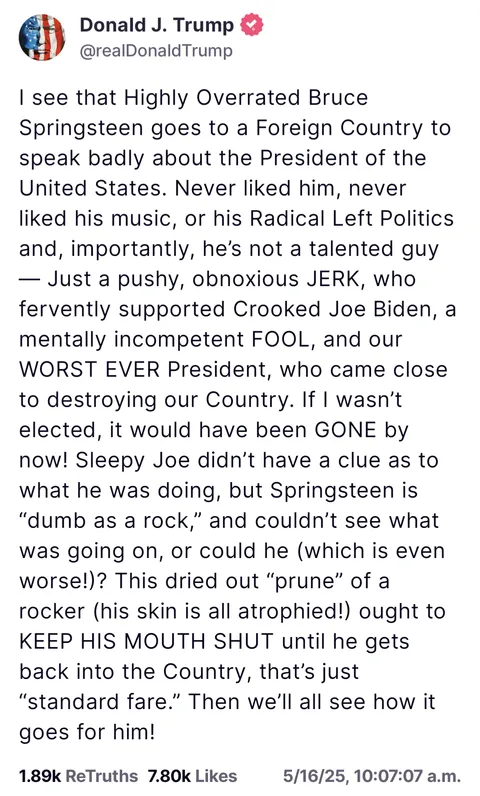 Donald Trump on Springsteen's comments about him: "ought to KEEP HIS MOUTH SHUT until he gets back into the Country. Then we'll all see how it goes for him!"