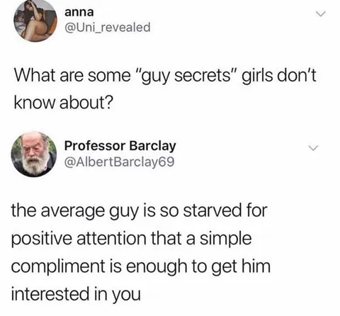 A simple compliment? Just look at me and I'm sold.