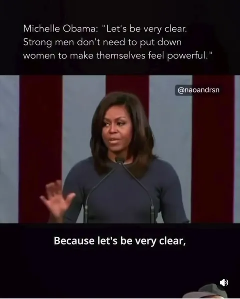 Michelle Obama: “Let’s be very clear. Strong men don’t need to put down women to make themselves feel powerful.”