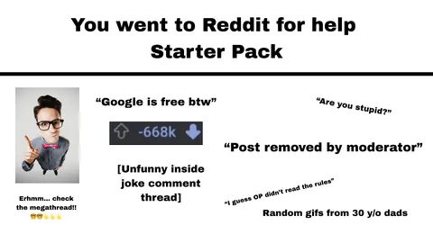 You went to Reddit for help starter pack