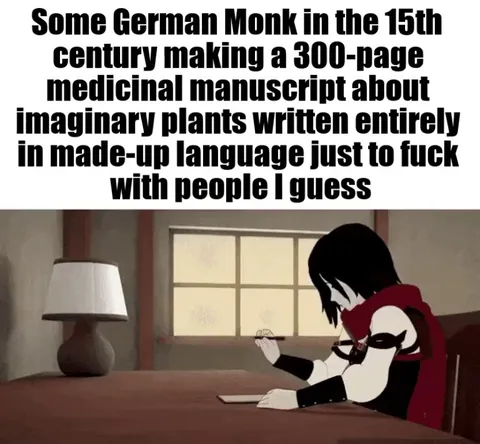 Calling it now, the Voynich Manuscript was some autistic dude's worldbuilding project