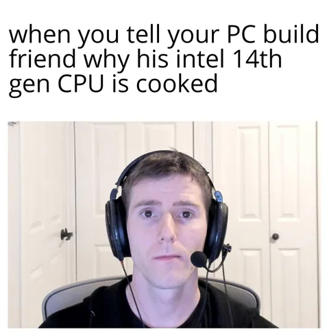 I just gave him the first article about 14th gen cpu on google and he is sad now