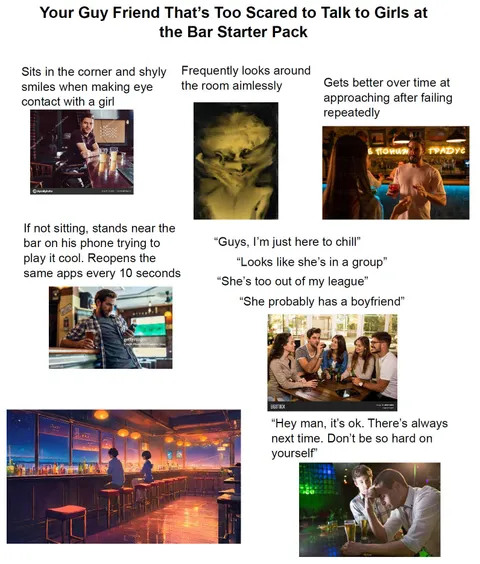 Your Guy Friend That’s Too Scared to Talk to Girls at the Bar Starter Pack