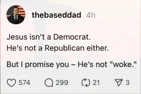 I'm no expert when it comes to religion but I'm pretty sure the whole "love everyone equally" thing is pretty woke.