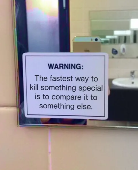 [Image] Warning: the fastest way to kill something special is to compare it to something else.