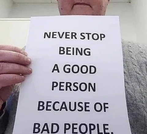 [Image] Never stop being a good person because of bad people.