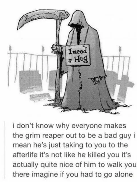 I relate to grim reaper!