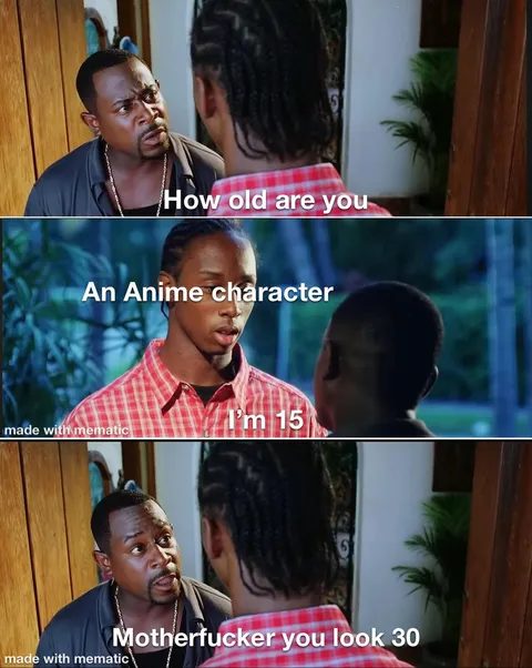 You also act 30 like can someone explain to me how Chad from Bleach is like 16