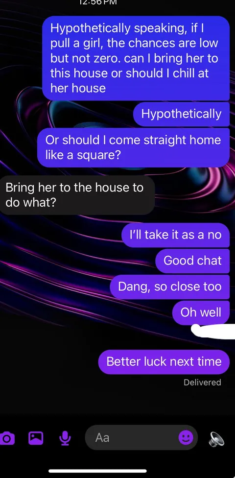 My mom when asking if I can bring a girl home on my prom night tonight.