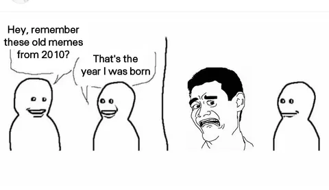 Memes older than some of the people browsing this sub
