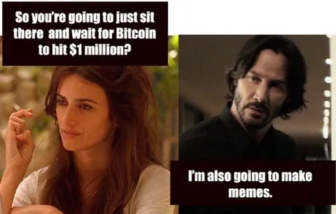 Yes. Don't work, just have capital, buy Bitcoin and make memes.