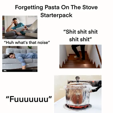 Forgetting pasta on the stove starterpack