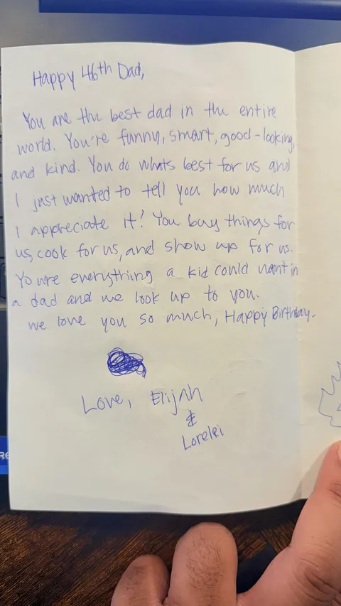 Single Dad just turned 46 this weekend and this was my birthday card from my two Teens, written by my 16 year old. Ugly cries ensued.