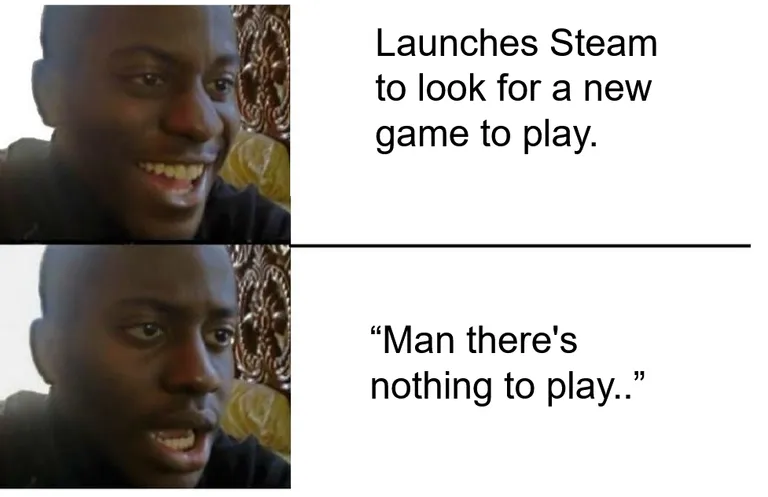 Meanwhile my 125+ untouched Steam games..