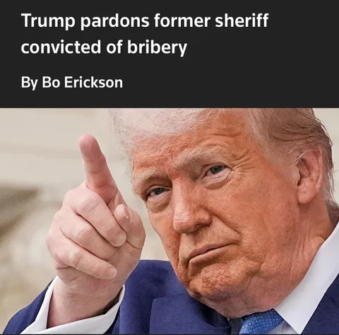 Trump pardons former sheriff convicted of bribery and sentenced to 10 years